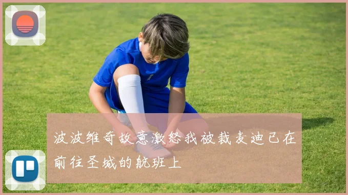 波波维奇故意激怒我被裁麦迪已在前往圣城的航班上